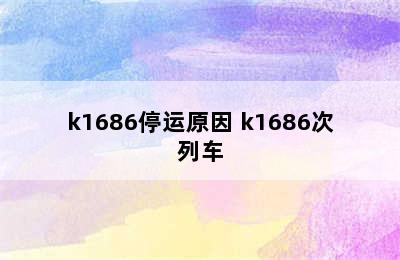 k1686停运原因 k1686次列车